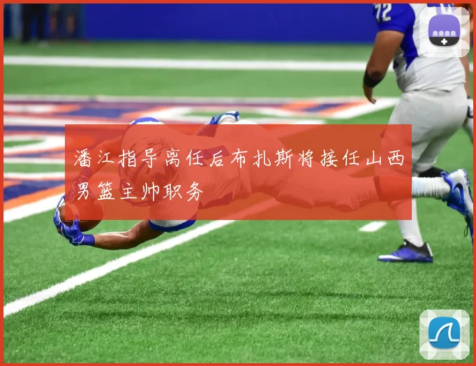 潘江指导离任后布扎斯将接任山西男篮主帅职务