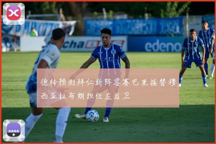德转预测拜仁新阵容赛巴里接替穆西亚拉布朗担任左后卫
