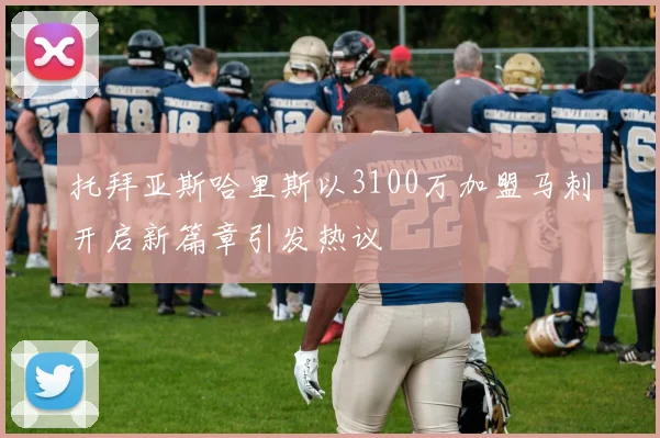 托拜亚斯哈里斯以3100万加盟马刺开启新篇章引发热议