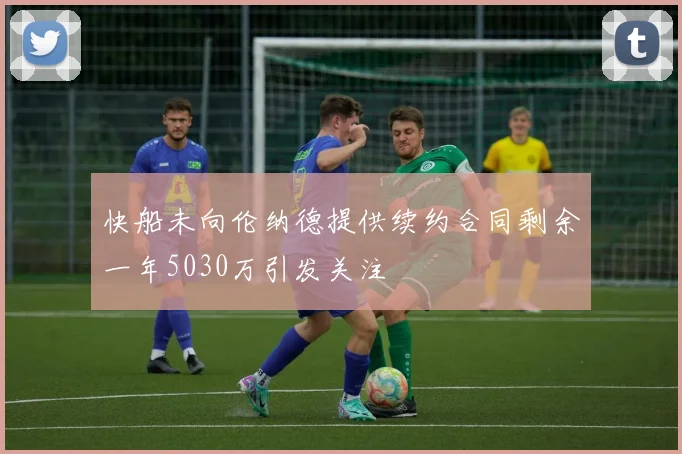 快船未向伦纳德提供续约合同剩余一年5030万引发关注